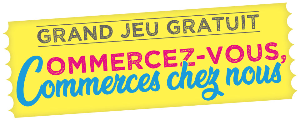 GRAND JEU GRATUIT | COMMERCEZ-VOUS, COMMERCES CHEZ NOUS