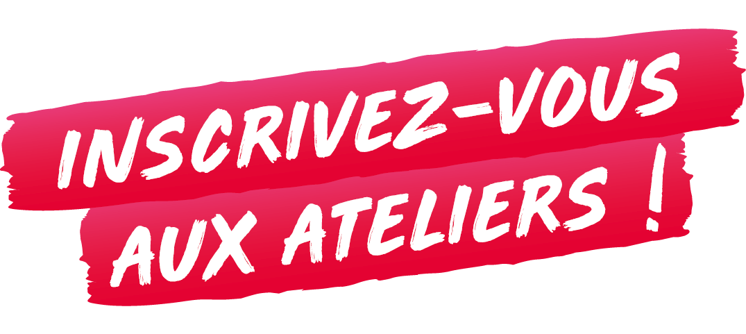 Inscrivez-vous aux ateliers !