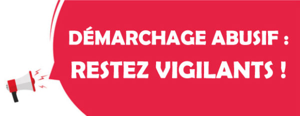 DÉMARCHAGE ABUSIF : RESTEZ VIGILANTS !